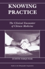 Image for Knowing practice  : the clinical encounter of Chinese medicine