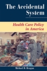 Image for The accidental system  : health care policy in America