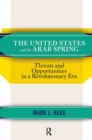 Image for The United States and the Arab Spring : Threats and Opportunities in a Revolutionary Era