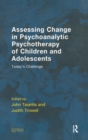 Image for Assessing Change in Psychoanalytic Psychotherapy of Children and Adolescents : Today&#39;s Challenge