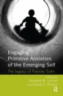 Image for Engaging primitive anxieties of the emerging self  : the legacy of Frances Tustin