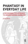 Image for Phantasy in Everyday Life : A Psychoanalytic Approach to Understanding Ourselves