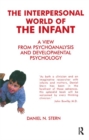 Image for The Interpersonal World of the Infant : A View from Psychoanalysis and Developmental Psychology