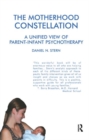 Image for The motherhood constellation  : a unified view of parent-infant psychotherapy