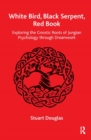 Image for White Bird, Black Serpent, Red Book : Exploring the Gnostic Roots of Jungian Psychology through Dreamwork