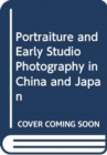 Image for Portraiture and Early Studio Photography in China and Japan