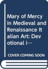 Image for Mary of Mercy in medieval and Renaissance Italian art  : devotional image and civic emblem