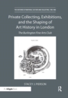 Image for Private Collecting, Exhibitions, and the Shaping of Art History in London
