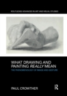 Image for What drawing and painting really mean  : the phenomenology of image and gesture