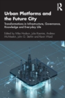 Image for Urban platforms and the future city  : transformations in infrastructure, governance, knowledge and everyday life