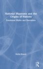 Image for National museums and the origins of nations  : emotional myths and narratives