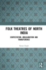 Image for Folk theatres of North India  : contestation, amalgamation and transference