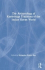Image for The Archaeology of Knowledge Traditions of the Indian Ocean World