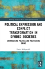 Image for Political expression and conflict transformation in divided societies  : criminalising politics and politicising crime