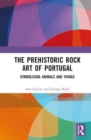 Image for The prehistoric rock art of Portugal  : symbolising animals and things