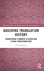 Image for Queering translation history  : Shakespeare&#39;s sonnets in Czech and Slovak transformations