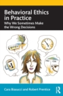 Image for Behavioral ethics in practice  : why we sometimes make the wrong decisions