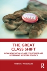 Image for The great class shift  : how new social class structures are redefining Western politics