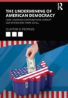 Image for The undermining of American democracy  : how campaign contributions corrupt our system and harm us all