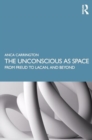 Image for The Unconscious as Space : From Freud to Lacan, and Beyond