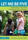 Image for Let me be five  : implementing a play-based curriculum in Year 1 and beyond