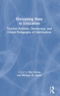 Image for Disrupting hate in education  : teacher activists, democracy, and global pedagogies of interruption