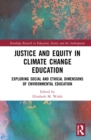 Image for Justice and equity in climate change education  : exploring social and ethical dimensions of environmental education