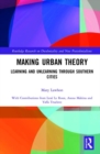 Image for Making urban theory  : learning and unlearning through southern cities