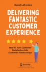 Image for Delivering fantastic customer experience  : how to turn customer satisfaction into customer relationships
