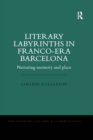 Image for Literary Labyrinths in Franco-Era Barcelona : Narrating Memory and Place