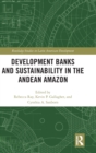 Image for Development Banks and Sustainability in the Andean Amazon