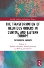 Image for The transformation of religious orders in Central and Eastern Europe  : sociological insights