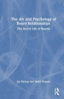 Image for The art and psychology of board relationships  : the secret life of boards