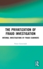 Image for The Privatization of Fraud Investigation : Internal Investigations by Fraud Examiners