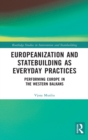 Image for Europeanization and Statebuilding as Everyday Practices