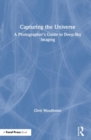 Image for Capturing the universe  : a photographer&#39;s guide to deep-sky imaging