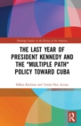 Image for The Last Year of President Kennedy and the &quot;Multiple Path&quot; Policy Toward Cuba