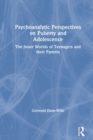 Image for Psychoanalytic perspectives on puberty and adolescence  : the inner worlds of teenagers and their parents