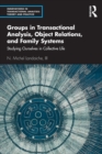 Image for Groups in transactional analysis, object relations, and family systems  : studying ourselves in collective life