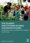 Image for The student practitioner in early childhood studies  : an essential guide to working with children