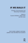 Image for If We Build It : Scholarly Communications and Networking Technologies