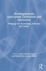 Image for Developmentally appropriate curriculum and instruction  : pedagogy for knowledge, attitudes and values