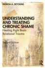 Image for Understanding and treating chronic shame  : healing right brain relational trauma
