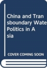 Image for China and Transboundary Water Politics in Asia