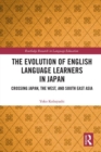 Image for The evolution of English language learners in Japan  : crossing Japan, the West, and South East Asia