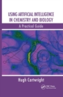 Image for Using artificial intelligence in chemistry and biology  : a practical guide