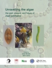Image for Unravelling the algae : the past, present, and future of algal systematics