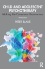 Image for Child and adolescent psychotherapy  : making the conscious unconscious
