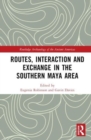 Image for Routes, Interaction and Exchange in the Southern Maya Area