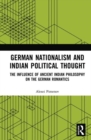 Image for German nationalism and Indian political thought  : the influence of ancient Indian philosophy on the German Romantics